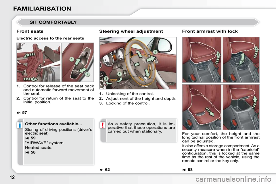 Peugeot 308 CC 2009  Owners Manual i!
FAMILIARISATION
 SIT COMFORTABLY 
  Steering wheel adjustment  
   
1.    Unlocking of the control. 
  
2.    Adjustment of the height and depth. 
  
3.    Locking of the control.  
  Front seats 
