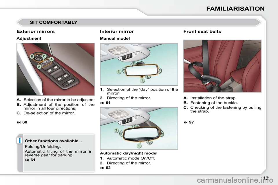 Peugeot 308 CC 2009  Owners Manual i
FAMILIARISATION
 SIT COMFORTABLY 
  Exterior mirrors  
  Adjustment    Other functions available...  
 Folding/Unfolding.  
 Automatic  tilting  of  the  mirror  in  
 reverse gear for parking.  
  