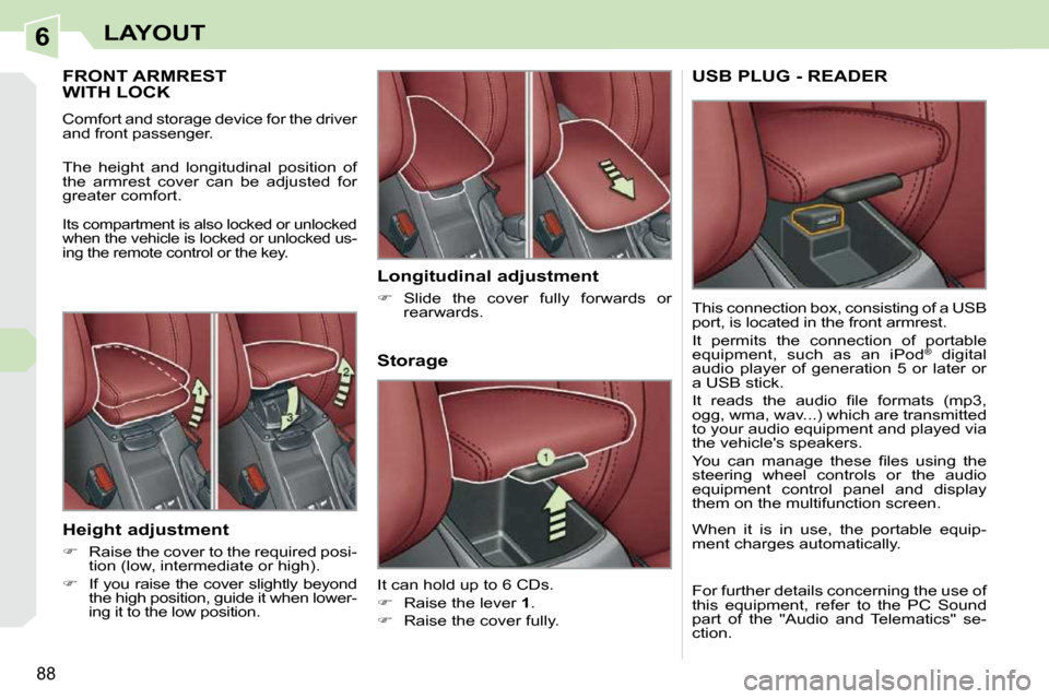 Peugeot 308 CC 2009  Owners Manual 6
88
LAYOUT
       FRONT ARMREST WITH LOCK 
� �C�o�m�f�o�r�t� �a�n�d� �s�t�o�r�a�g�e� �d�e�v�i�c�e� �f�o�r� �t�h�e� �d�r�i�v�e�r�  
and front passenger.  
 The  height  and  longitudinal  position  of