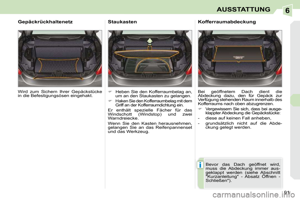 Peugeot 308 CC 2009  Betriebsanleitung (in German) 6
i
�9�1
AUSSTATTUNG
� �W�i�r�d�  �z�u�m�  �S�i�c�h�e�r�n�  �I�h�r�e�r�  �G�e�p�ä�c�k�s�t�ü�c�k�e�  
�i�n� �d�i�e� �B�e�f�e�s�t�i�g�u�n�g�s�ö�s�e�n� �e�i�n�g�e�h�a�k�t�.� � 
  Gepäckrückhaltenetz
