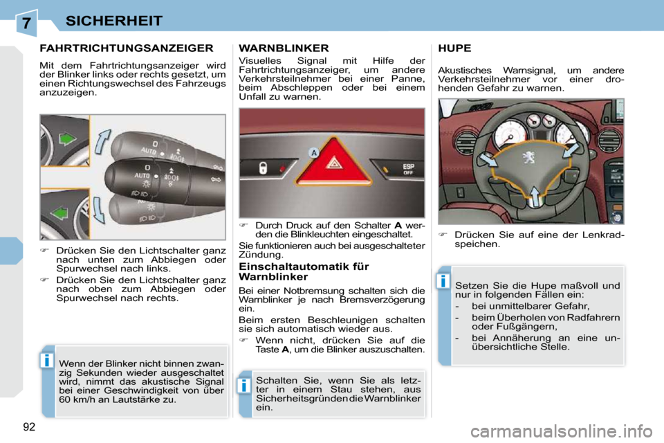 Peugeot 308 CC 2009  Betriebsanleitung (in German) 7
i
i
i
92
SICHERHEIT
         FAHRTRICHTUNGSANZEIGER 
 Mit  dem  Fahrtrichtungsanzeiger  wird  
der Blinker links oder rechts gesetzt, um 
einen Richtungswechsel des Fahrzeugs 
anzuzeigen. 
 Wenn der