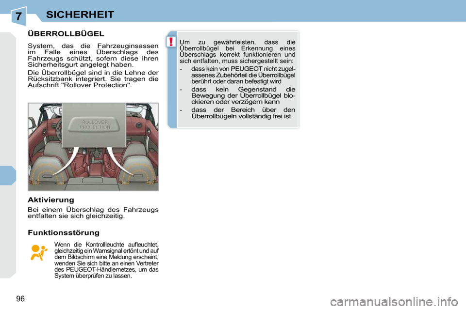 Peugeot 308 CC 2009  Betriebsanleitung (in German) 7
!
96
SICHERHEIT
       ÜBERROLLBÜGEL 
 System,  das  die  Fahrzeuginsassen  
im  Falle  eines  Überschlags  des 
Fahrzeugs  schützt,  sofern  diese  ihren 
Sicherheitsgurt angelegt haben.  
 Die
