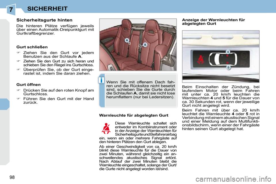 Peugeot 308 CC 2009  Betriebsanleitung (in German) 7
i
98
SICHERHEIT
  Sicherheitsgurte hinten  
 Die  hinteren  Plätze  verfügen  jeweils  
über einen Automatik-Dreipunktgurt mit 
Gurtkraftbegrenzer.   Warnleuchte für abgelegten Gurt 
 Diese  War