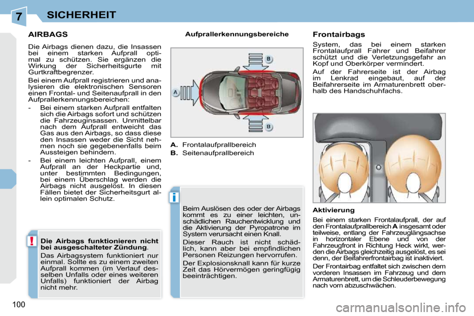 Peugeot 308 CC 2009 Betriebsanleitung (in German) 7
i
!
100
SICHERHEIT
AIRBAGS
Die Airbags dienen dazu, die Insassen
bei einem starken Aufprall opti-
mal zu schützen. Sie ergänzen die
Wirkung der Sicherheitsgurte mit
Gurt Peugeot 308 CC 2009 Betriebsanleitung (in German) 7
i
!
100
SICHERHEIT
AIRBAGS
Die Airbags dienen dazu, die Insassen
bei einem starken Aufprall opti-
mal zu schützen. Sie ergänzen die
Wirkung der Sicherheitsgurte mit
Gurt