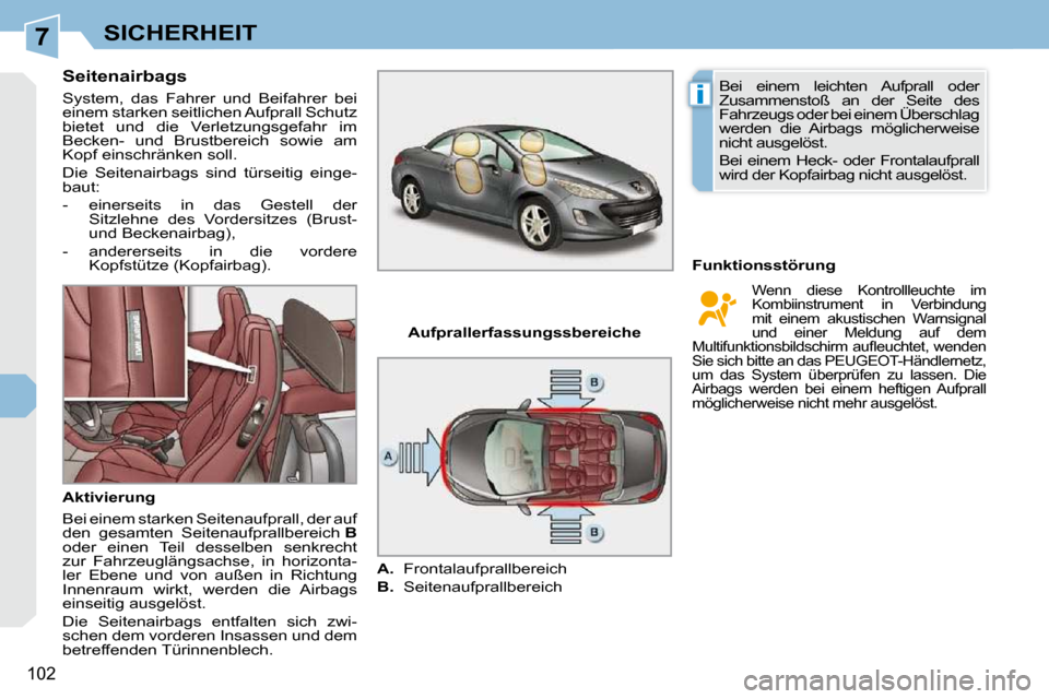 Peugeot 308 CC 2009 Betriebsanleitung (in German) 7
i
102
SICHERHEIT
Seitenairbags
System, das Fahrer und Beifahrer bei
einem starken seitlichen Aufprall Schutz
bietet und die Verletzungsgefahr im
Becken- und Brustbereich sowie Peugeot 308 CC 2009 Betriebsanleitung (in German) 7
i
102
SICHERHEIT
Seitenairbags
System, das Fahrer und Beifahrer bei
einem starken seitlichen Aufprall Schutz
bietet und die Verletzungsgefahr im
Becken- und Brustbereich sowie
