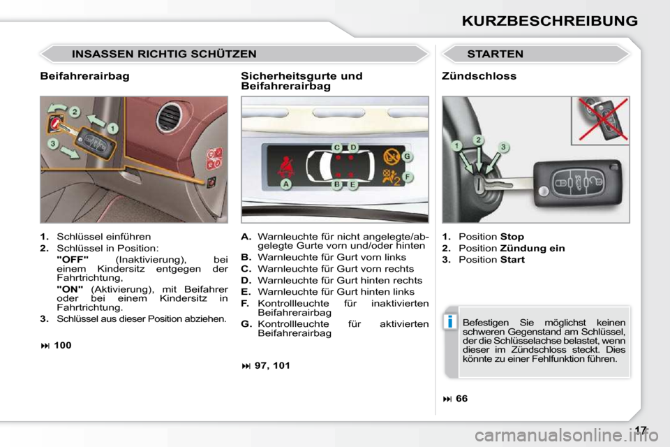 Peugeot 308 CC 2009  Betriebsanleitung (in German) i
KURZBESCHREIBUNG
  Beifahrerairbag 
 STARTEN 
   
1.    Schlüssel einführen 
  
2.    Schlüssel in Position:  
    "OFF"    (Inaktivierung),  bei 
einem  Kindersitz  entgegen  der  
Fahrtrichtung