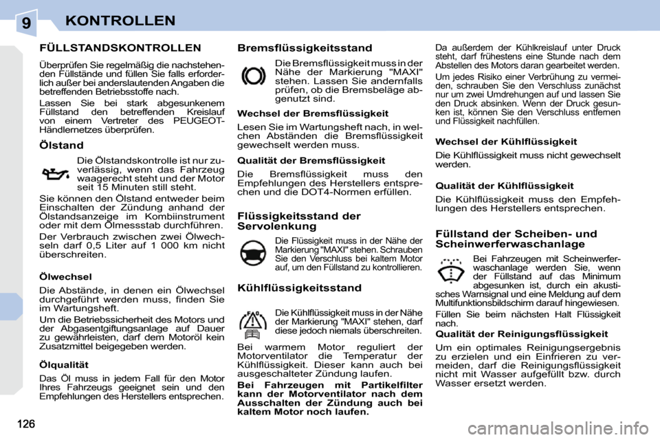 Peugeot 308 CC 2009  Betriebsanleitung (in German) 9KONTROLLEN
                           FÜLLSTANDSKONTROLLEN 
 Überprüfen Sie regelmäßig die nachstehen- 
den Füllstände und füllen Sie falls erforder-
lich außer bei anderslautenden Angaben d