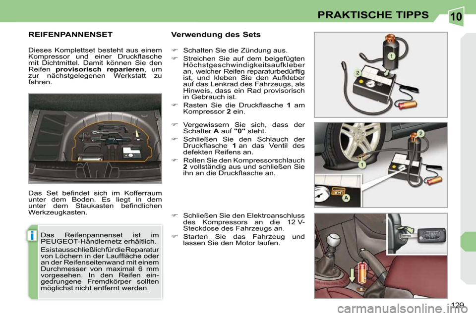Peugeot 308 CC 2009  Betriebsanleitung (in German) 10
i
129
PRAKTISCHE TIPPS
       REIFENPANNENSET   Verwendung des Sets 
� �D�a�s�  �S�e�t�  �b�e�ﬁ� �n�d�e�t�  �s�i�c�h�  �i�m�  �K�o�f�f�e�r�r�a�u�m�  
�u�n�t�e�r�  �d�e�m�  �B�o�d�e�n�.�  �E�s�  �