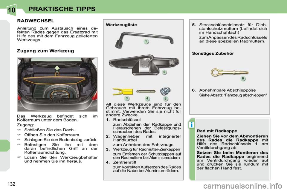 Peugeot 308 CC 2009  Betriebsanleitung (in German) 10
i
132
PRAKTISCHE TIPPS
           RADWECHSEL 
� �A�n�l�e�i�t�u�n�g�  �z�u�m�  �A�u�s�t�a�u�s�c�h�  �e�i�n�e�s�  �d�e�- 
�f�e�k�t�e�n�  �R�a�d�e�s�  �g�e�g�e�n�  �d�a�s�  �E�r�s�a�t�z�r�a�d�  �m�i�t
