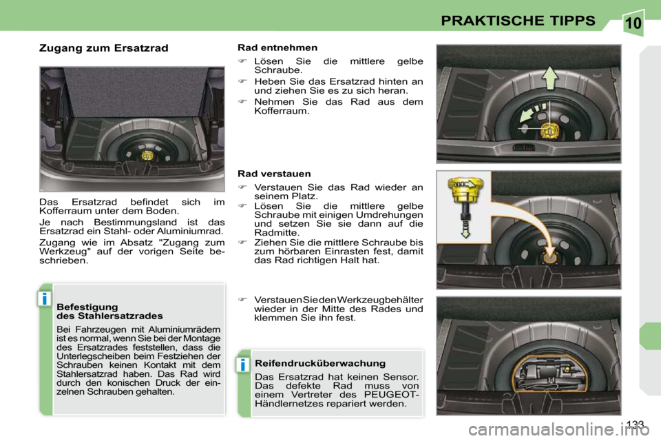 Peugeot 308 CC 2009  Betriebsanleitung (in German) 10
i
i
133
PRAKTISCHE TIPPS
  Befestigung 
des Stahlersatzrades 
� �B�e�i�  �F�a�h�r�z�e�u�g�e�n�  �m�i�t�  �A�l�u�m�i�n�i�u�m�r�ä�d�e�r�n� 
�i�s�t� �e�s� �n�o�r�m�a�l�,� �w�e�n�n� �S�i�e� �b�e�i� �d