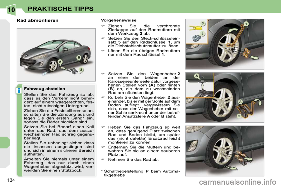 Peugeot 308 CC 2009  Betriebsanleitung (in German) 10
i
134
PRAKTISCHE TIPPS
  Fahrzeug abstellen  
� �S�t�e�l�l�e�n�  �S�i�e�  �d�a�s�  �F�a�h�r�z�e�u�g�  �s�o�  �a�b�,�  
�d�a�s�s�  �e�s�  �d�e�n�  �V�e�r�k�e�h�r�  �n�i�c�h�t�  �b�e�h�i�n�-
�d�e�r�t