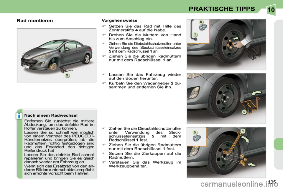 Peugeot 308 CC 2009  Betriebsanleitung (in German) 10
i
135
PRAKTISCHE TIPPS
  Nach einem Radwechsel  
� �E�n�t�f�e�r�n�e�n�  �S�i�e�  �z�u�n�ä�c�h�s�t�  �d�i�e�  �m�i�t�t�l�e�r�e�  
�A�b�d�e�c�k�u�n�g�,�  �u�m�  �d�a�s�  �d�e�f�e�k�t�e�  �R�a�d�  �i