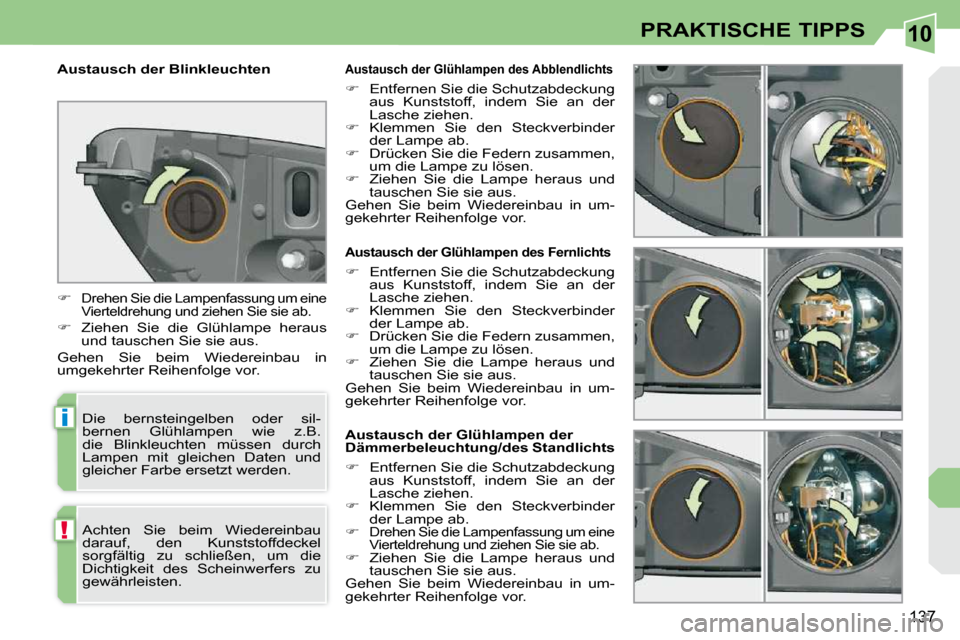 Peugeot 308 CC 2009  Betriebsanleitung (in German) 10
i
!
137
PRAKTISCHE TIPPS
   Austausch der Glühlampen des Fernlichts 
   
� � �  �E�n�t�f�e�r�n�e�n� �S�i�e� �d�i�e� �S�c�h�u�t�z�a�b�d�e�c�k�u�n�g� 
�a�u�s�  �K�u�n�s�t�s�t�o�f�f�,�  �i�n�d�e�m