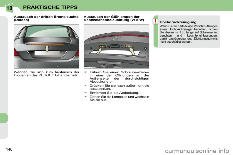 Peugeot 308 CC 2009  Betriebsanleitung (in German) 10
!
140
PRAKTISCHE TIPPS
  Austausch der dritten Bremsleuchte  
(Dioden)  
� �W�e�n�d�e�n�  �S�i�e�  �s�i�c�h�  �z�u�m�  �A�u�s�t�a�u�s�c�h�  �d�e�r�  
�D�i�o�d�e�n� �a�n� �d�a�s� �P�E�U�G�E�O�T�-�H�