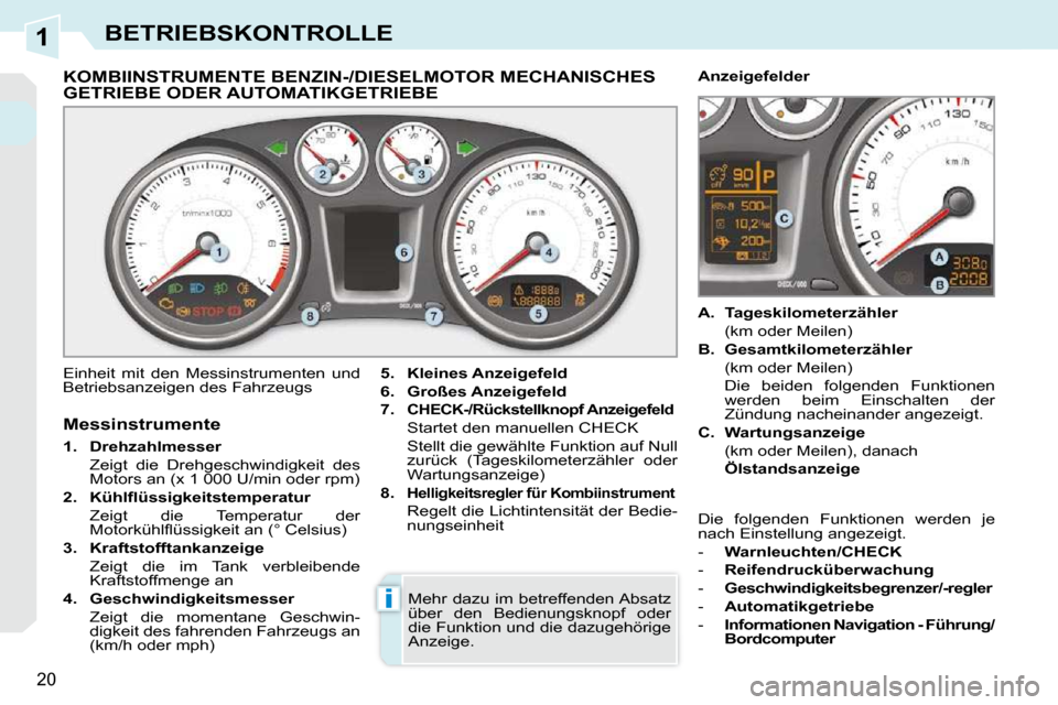 Peugeot 308 CC 2009  Betriebsanleitung (in German) 1
i
20
BETRIEBSKONTROLLE
             KOMBIINSTRUMENTE BENZIN-/DIESELMOTOR MECHANISCHES GETRIEBE ODER AUTOMATIKGETRIEBE 
 Einheit  mit  den  Messinstrumenten  und  
Betriebsanzeigen des Fahrzeugs   
5