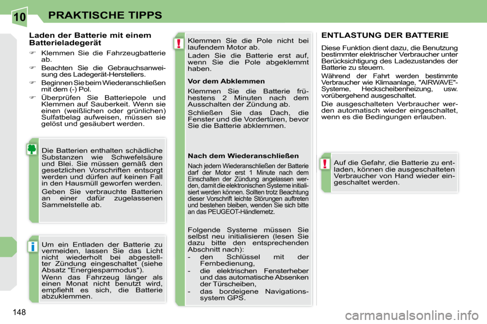 Peugeot 308 CC 2009  Betriebsanleitung (in German) 10
!
!
i
�1�4�8
PRAKTISCHE TIPPS
� �K�l�e�m�m�e�n�  �S�i�e�  �d�i�e�  �P�o�l�e�  �n�i�c�h�t�  �b�e�i�  
�l�a�u�f�e�n�d�e�m� �M�o�t�o�r� �a�b�.�  
� �L�a�d�e�n�  �S�i�e�  �d�i�e�  �B�a�t�t�e�r�i�e�  �e