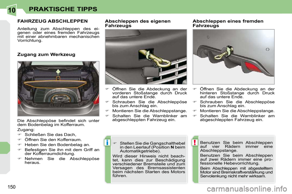 Peugeot 308 CC 2009  Betriebsanleitung (in German) 10
!i
150
PRAKTISCHE TIPPS
     FAHRZEUG ABSCHLEPPEN 
� �A�n�l�e�i�t�u�n�g�  �z�u�m�  �A�b�s�c�h�l�e�p�p�e�n�  �d�e�s�  �e�i�- 
�g�e�n�e�n�  �o�d�e�r�  �e�i�n�e�s�  �f�r�e�m�d�e�n�  �F�a�h�r�z�e�u�g�s