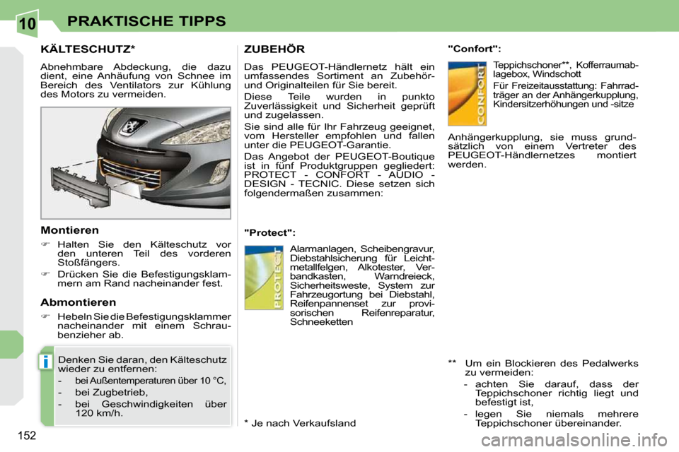 Peugeot 308 CC 2009  Betriebsanleitung (in German) 10
i
152
PRAKTISCHE TIPPS
       KÄLTESCHUTZ *  
� �A�b�n�e�h�m�b�a�r�e�  �A�b�d�e�c�k�u�n�g�,�  �d�i�e�  �d�a�z�u�  
�d�i�e�n�t�,�  �e�i�n�e�  �A�n�h�ä�u�f�u�n�g�  �v�o�n�  �S�c�h�n�e�e�  �i�m� 
�B