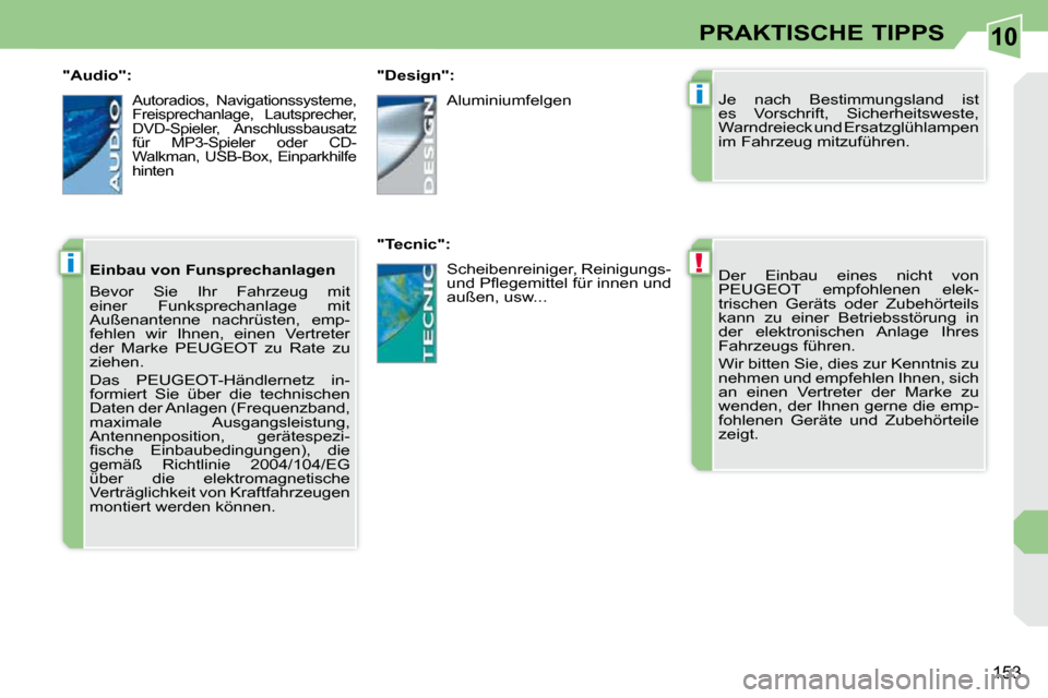 Peugeot 308 CC 2009  Betriebsanleitung (in German) 10
!
i
i
153
PRAKTISCHE TIPPS
� �D�e�r�  �E�i�n�b�a�u�  �e�i�n�e�s�  �n�i�c�h�t�  �v�o�n�  
�P�E�U�G�E�O�T�  �e�m�p�f�o�h�l�e�n�e�n�  �e�l�e�k�-
�t�r�i�s�c�h�e�n�  �G�e�r�ä�t�s�  �o�d�e�r�  �Z�u�b�e�