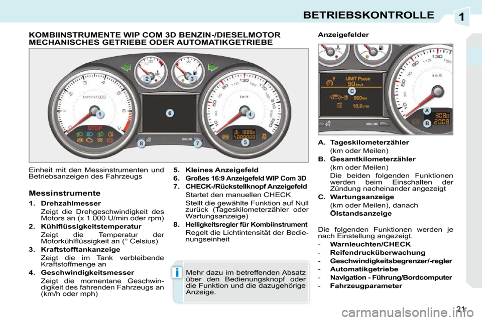 Peugeot 308 CC 2009  Betriebsanleitung (in German) 1
i
21
BETRIEBSKONTROLLE
             KOMBIINSTRUMENTE WIP COM 3D BENZIN-/DIESELMOTOR MECHANISCHES GETRIEBE ODER AUTOMATIKGETRIEBE 
 Einheit  mit  den  Messinstrumenten  und  
Betriebsanzeigen des Fah
