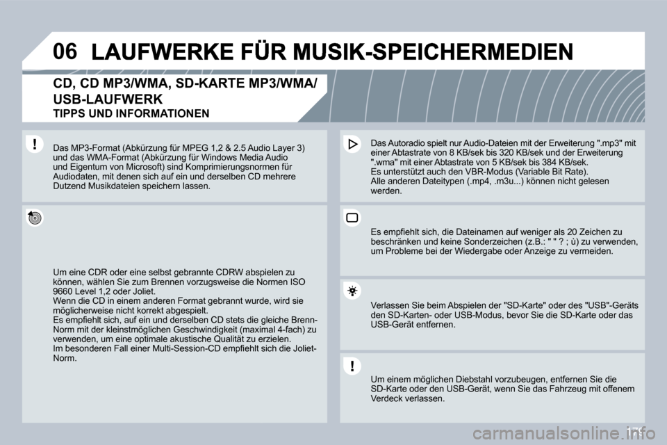 Peugeot 308 CC 2009  Betriebsanleitung (in German) 179
�0�6
� � �C�D�,� �C�D� �M�P�3�/�W�M�A�,� �S�D�-�K�A�R�T�E� �M�P�3�/�W�M�A�/
�U�S�B�-�L�A�U�F�W�E�R�K� � 
TIPPS UND INFORMATIONEN 
 Um eine CDR oder eine selbst gebrannte CDRW abspi abspielen zu k