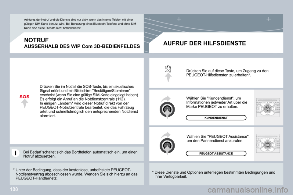 Peugeot 308 CC 2009  Betriebsanleitung (in German) 188
SOS
  *    Unter der Bedingung, dass der kostenlose, unbefristete PEUGEOT-Notdienstvertrag abgeschlossen wurde. Wenden Sie si ch hierzu an das PEUGEOT-Händlernetz.  
  NOTRUF  
AUSSERHALB DES WIP