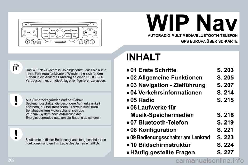 Peugeot 308 CC 2009  Betriebsanleitung (in German) 202
 Das WIP Nav-System ist so eingerichtet, dass sie nur in Ihrem Fahrzeug funktioniert. Wenden Sie sich für de n Einbau in ein anderes Fahrzeug an einen PEUGEOT-�V�e�r�t�r�a�g�s�p�a�r�t�n�e�r�,� �u