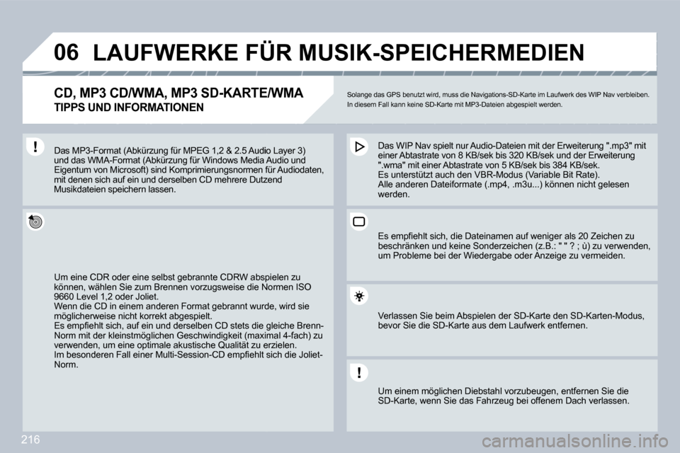 Peugeot 308 CC 2009  Betriebsanleitung (in German) 216
�0�6     LAUFWERKE FÜR MUSIK-SPEICHERMEDIEN 
� � �C�D�,� �M�P�3� �C�D�/�W�M�A�,� �M�P�3� �S�D�-�K�A�R�T�E�/�W�M�A� � 
TIPPS UND INFORMATIONEN
 Solange das GPS benutzt wird, muss die Navigations-S