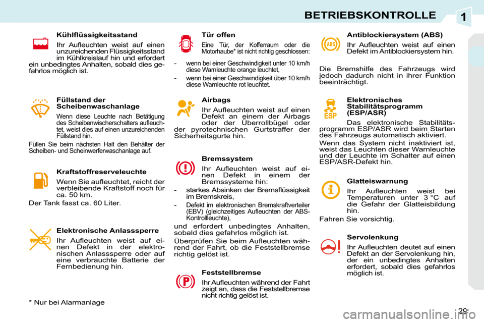 Peugeot 308 CC 2009  Betriebsanleitung (in German) 1
29
BETRIEBSKONTROLLE
  Airbags  
� �I�h�r� �A�u�ﬂ� �e�u�c�h�t�e�n�  �w�e�i�s�t�  �a�u�f�  �e�i�n�e�n�  
Defekt  an  einem  der  Airbags 
oder  der  Überrollbügel  oder 
der  pyrotechnischen  Gur