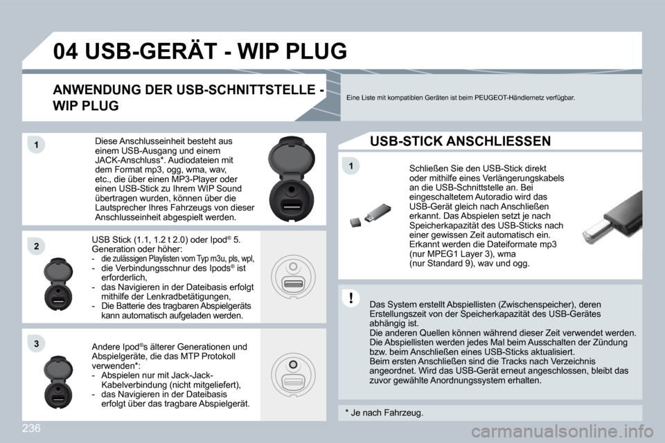 Peugeot 308 CC 2009 Betriebsanleitung (in German) 236
11
04
11
22
33
USB-GERÄT - WIP PLUG
Das System erstellt Abspiellisten (Zwischenspeicher), deren Erstellungszeit von der Speicherkapazität des USB-G erätes abhängig ist. Die andere Peugeot 308 CC 2009 Betriebsanleitung (in German) 236
11
04
11
22
33
USB-GERÄT - WIP PLUG
Das System erstellt Abspiellisten (Zwischenspeicher), deren Erstellungszeit von der Speicherkapazität des USB-G erätes abhängig ist. Die andere