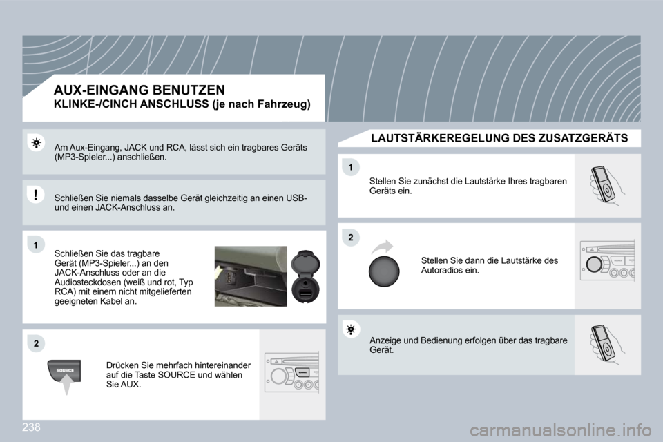 Peugeot 308 CC 2009 Betriebsanleitung (in German) 238
11
22
22
11
Anzeige und Bedienung erfolgen über das tragbare Gerät.
Stellen Sie zunächst die Lautstärke Ihres tragbaren Geräts ein.
Stellen Sie dann die Lautstärke des Autoradios ein. Peugeot 308 CC 2009 Betriebsanleitung (in German) 238
11
22
22
11
Anzeige und Bedienung erfolgen über das tragbare Gerät.
Stellen Sie zunächst die Lautstärke Ihres tragbaren Geräts ein.
Stellen Sie dann die Lautstärke des Autoradios ein.