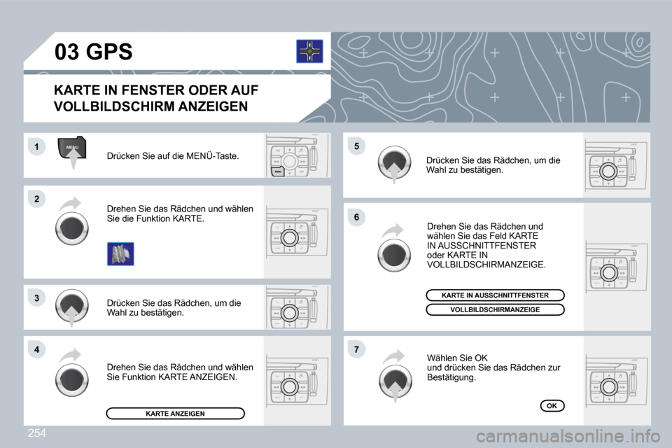 Peugeot 308 CC 2009  Betriebsanleitung (in German) 254
ESC
MENU LIST
MENU
ESC
MENU LIST
ESC
MENU LIST
ESC
MENU LIST
ESC
MENU LIST
ESC
MENU LIST
�0�3
�1�1
�2�2
�3�3
�4�4
�6�6
�7�7
�5�5 Drücken Sie auf die MENÜ-Taste. 
 Drücken Sie das Rädchen, um d