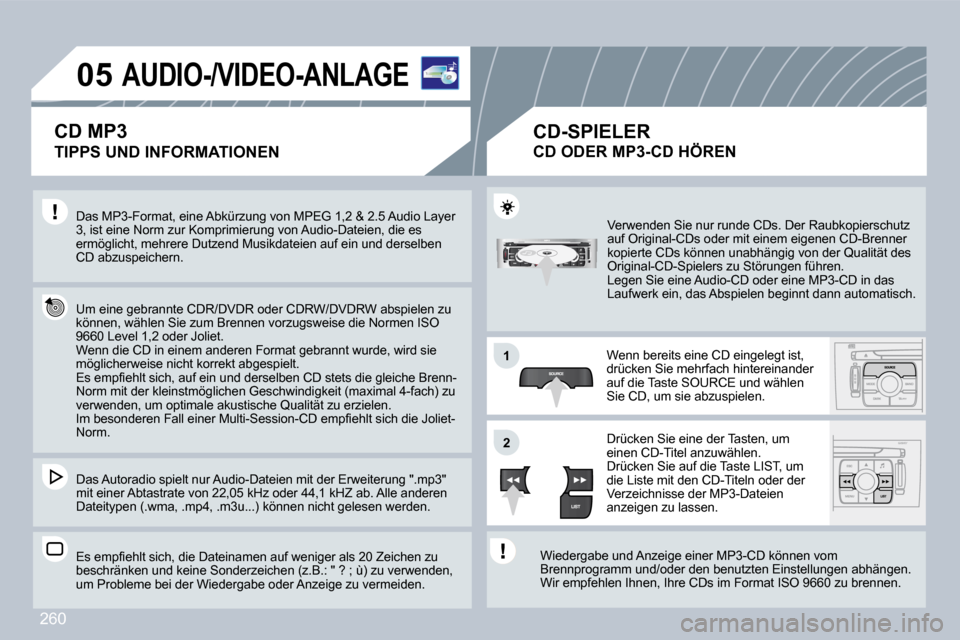 Peugeot 308 CC 2009  Betriebsanleitung (in German) 260
�0�5
�1�1
�2�2
�A�U�D�I�O�-�/�V�I�D�E�O�-�A�N�L�A�G�E
� � �T�I�P�P�S� �U�N�D� �I�N�F�O�R�M�A�T�I�O�N�E�N� 
 Das MP3-Format, eine Abkürzung von MPEG 1,2 & 2.5 Audio Layer 3, ist eine Norm zur Komp