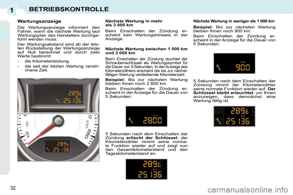Peugeot 308 CC 2009  Betriebsanleitung (in German) 1
32
BETRIEBSKONTROLLE
  Wartungsanzeige  
 Die  Wartungsanzeige  informiert  den  
Fahrer,  wann  die  nächste  Wartung  laut 
�W�a�r�t�u�n�g�s�p�l�a�n� �d�e�s� �H�e�r�s�t�e�l�l�e�r�s� �d�u�r�c�h�g�