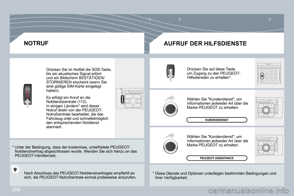 Peugeot 308 CC 2009  Betriebsanleitung (in German) 268
S
O SSOU R CE
MODE B AND TP T
A Y
DARK
ESC
MENU LIST
ESC
MENU LIST
  NOTRUF 
  *    Unter der Bedingung, dass der kostenlose, un befristete PEUGEOT-Notdienstvertrag abgeschlossen wurde. Wenden Sie