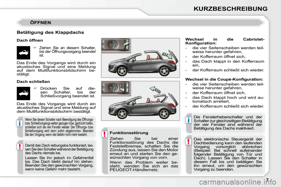 Peugeot 308 CC 2009  Betriebsanleitung (in German) !
!
ii
!
KURZBESCHREIBUNG
 ÖFFNEN 
  Betätigung des Klappdachs  
  Dach öffnen    
�   
Ziehen  Sie  an  diesem  Schalter,  
bis der Öffnungsvorgang beendet 
ist.  
  Dach schließen 
   
� 