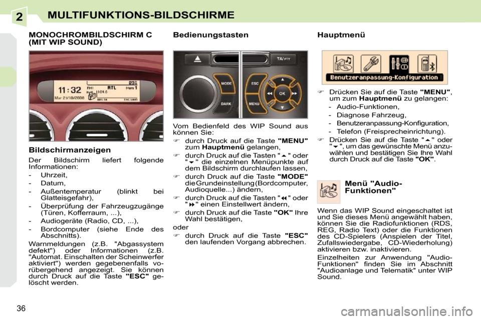 Peugeot 308 CC 2009  Betriebsanleitung (in German) 2
36
MULTIFUNKTIONS-BILDSCHIRME
  Hauptmenü   Menü "Audio- 
Funktionen" 
   
�    Drücken Sie auf die Taste   "MENU" , 
um zum   Hauptmenü   zu gelangen: 
   -   Audio-Funktionen,  
  -   Diagn