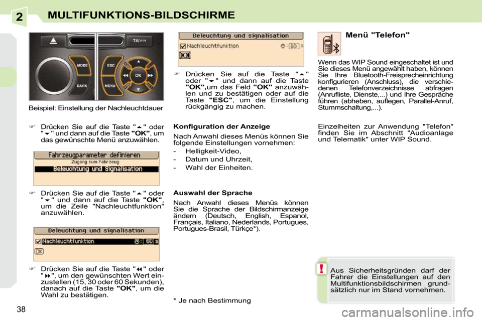 Peugeot 308 CC 2009  Betriebsanleitung (in German) 2
!
38
MULTIFUNKTIONS-BILDSCHIRME
 Aus  Sicherheitsgründen  darf  der  
Fahrer  die  Einstellungen  auf  den 
Multifunktionsbildschirmen  grund-
sätzlich nur im Stand vornehmen.    Menü "Telefon" 
