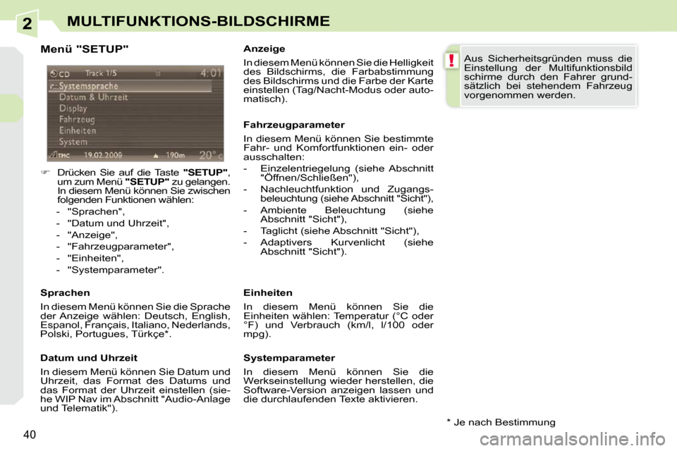 Peugeot 308 CC 2009  Betriebsanleitung (in German) 2
!
40
MULTIFUNKTIONS-BILDSCHIRME
  Menü "SETUP"  
    
�    Drücken  Sie  auf  die  Taste    "SETUP" , 
um zum Menü   "SETUP"  zu gelangen. 
In diesem Menü können Sie zwischen  
folgenden Fun