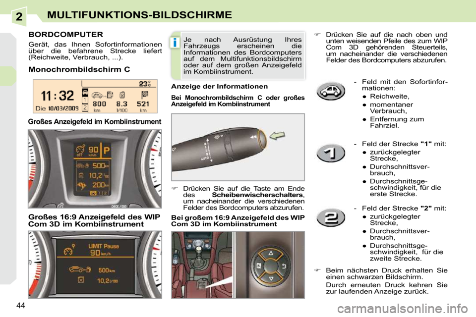 Peugeot 308 CC 2009  Betriebsanleitung (in German) 2
i
44
MULTIFUNKTIONS-BILDSCHIRME
   -   Feld  mit  den  Sofortinfor-mationen: 
� � � 