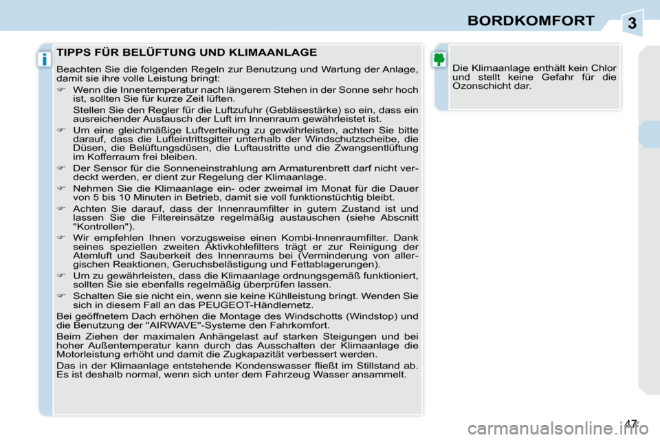 Peugeot 308 CC 2009  Betriebsanleitung (in German) 3
i
47
BORDKOMFORT
 Die Klimaanlage enthält kein Chlor  
und  stellt  keine  Gefahr  für  die 
Ozonschicht dar. 
 TIPPS FÜR BELÜFTUNG UND KLIMAANLAGE 
 Beachten Sie die folgenden Regeln zur Benutz