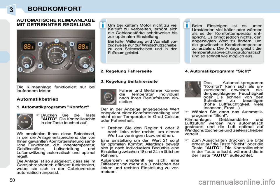 Peugeot 308 CC 2009  Betriebsanleitung (in German) 3
ii
50
BORDKOMFORT
 Um  bei  kaltem  Motor  nicht  zu  viel  
Kaltluft  zu  verbreiten,  erhöht  sich 
die  Gebläsestärke  schrittweise  bis 
zur optimalen Einstellung. 
 Bei  kalter  Witterung  w