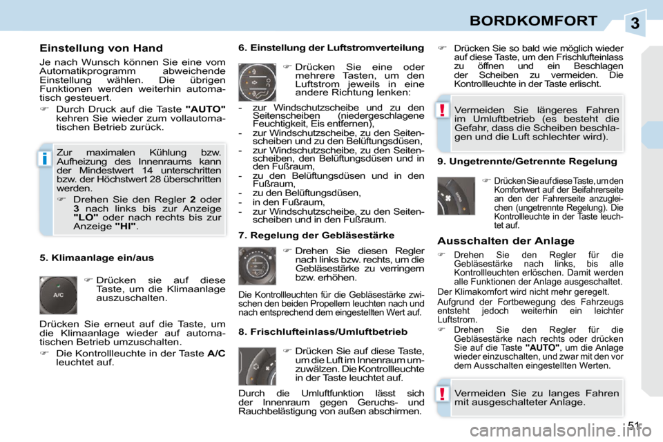 Peugeot 308 CC 2009  Betriebsanleitung (in German) 3
!
!
i
51
BORDKOMFORT
  Einstellung von Hand  
 Je  nach  Wunsch  können  Sie  eine  vom  
Automatikprogramm  abweichende 
Einstellung  wählen.  Die  übrigen 
Funktionen  werden  weiterhin  automa