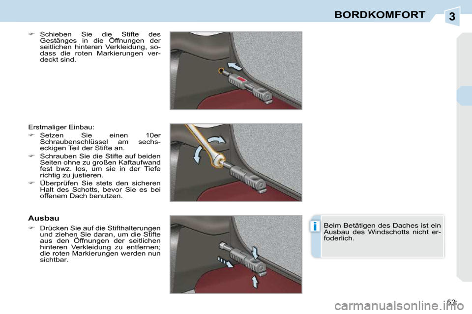 Peugeot 308 CC 2009  Betriebsanleitung (in German) 3
i
53
BORDKOMFORT
  
�    Schieben  Sie  die  Stifte  des 
Gestänges  in  die  Öffnungen  der  
seitlichen  hinteren  Verkleidung,  so-
dass  die  roten  Markierungen  ver-
deckt sind.  
 Erstma