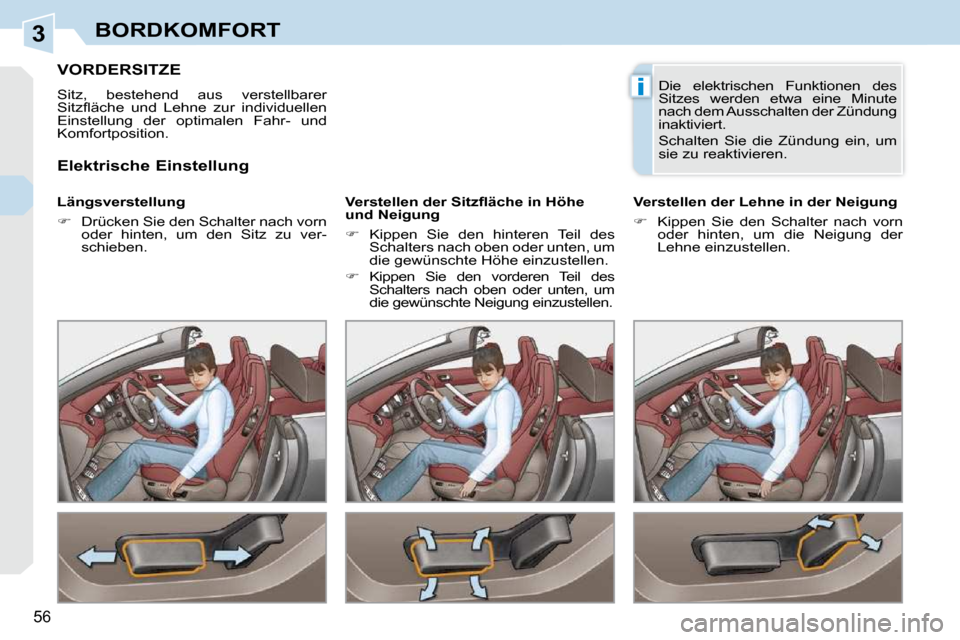 Peugeot 308 CC 2009  Betriebsanleitung (in German) 3
i
56
BORDKOMFORT
         VORDERSITZE 
 Sitz,  bestehend  aus  verstellbarer  
�S�i�t�z�ﬂ� �ä�c�h�e�  �u�n�d�  �L�e�h�n�e�  �z�u�r�  �i�n�d�i�v�i�d�u�e�l�l�e�n� 
Einstellung  der  optimalen  Fahr
