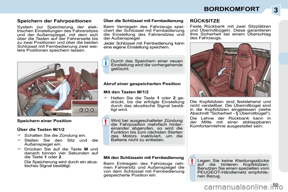 Peugeot 308 CC 2009  Betriebsanleitung (in German) 3
i
!
!
59
BORDKOMFORT
  Speichern der Fahrpositionen  
 System  zur  Speicherung  der  elek- 
trischen Einstellungen des Fahrersitzes 
und  der  Außenspiegel,  mit  dem  sich 
über  die Tasten  auf