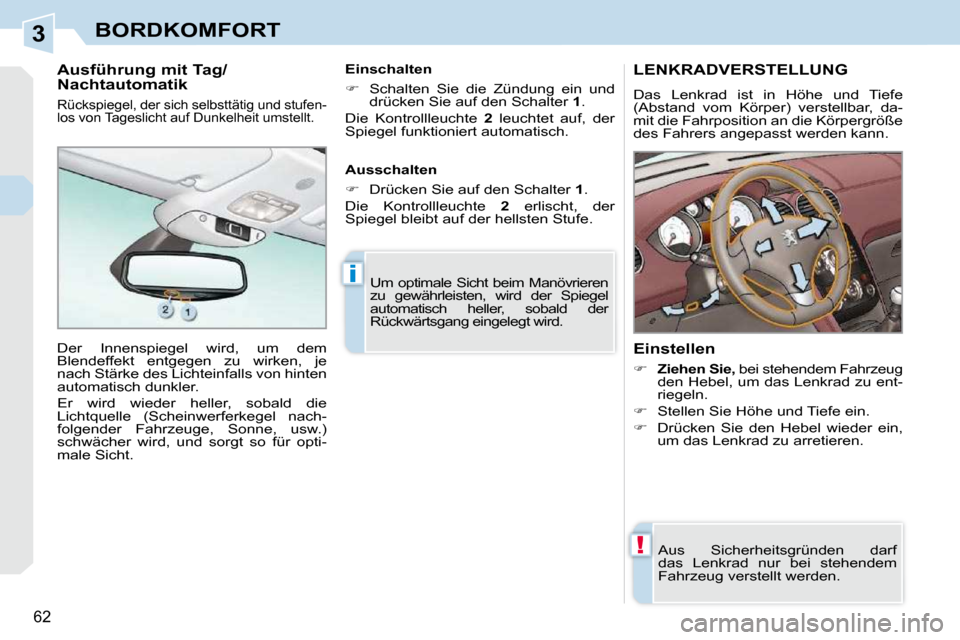 Peugeot 308 CC 2009  Betriebsanleitung (in German) 3
!
i
62
BORDKOMFORT
       LENKRADVERSTELLUNG 
 Das  Lenkrad  ist  in  Höhe  und  Tiefe  
(Abstand  vom  Körper)  verstellbar,  da-
mit die Fahrposition an die Körpergröße 
des Fahrers angepasst