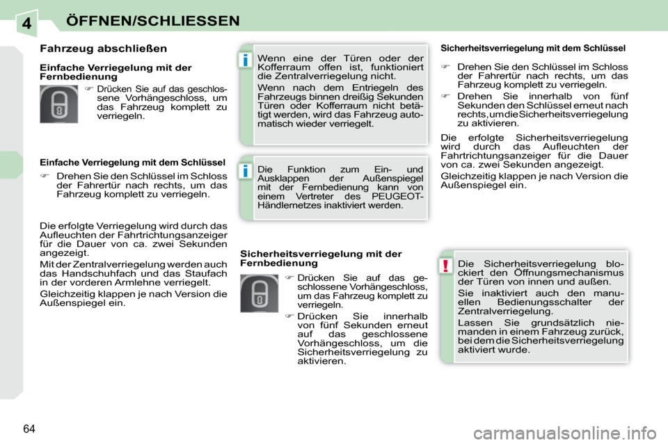 Peugeot 308 CC 2009  Betriebsanleitung (in German) 4
!
i
i
64
ÖFFNEN/SCHLIESSEN
 Die  Sicherheitsverriegelung  blo- 
ckiert  den  Öffnungsmechanismus 
der Türen von innen und außen.  
 Sie  inaktiviert  auch  den  manu- 
ellen  Bedienungsschalter 
