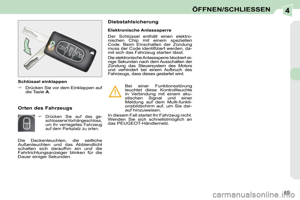 Peugeot 308 CC 2009  Betriebsanleitung (in German) 4
65
ÖFFNEN/SCHLIESSEN
  Orten des Fahrzeugs          
   
�   
Drücken  Sie  auf  das  ge- 
schlossene Vorhängeschloss, 
um Ihr verriegeltes Fahrzeug 
auf dem Parkplatz zu orten.
     Elektroni