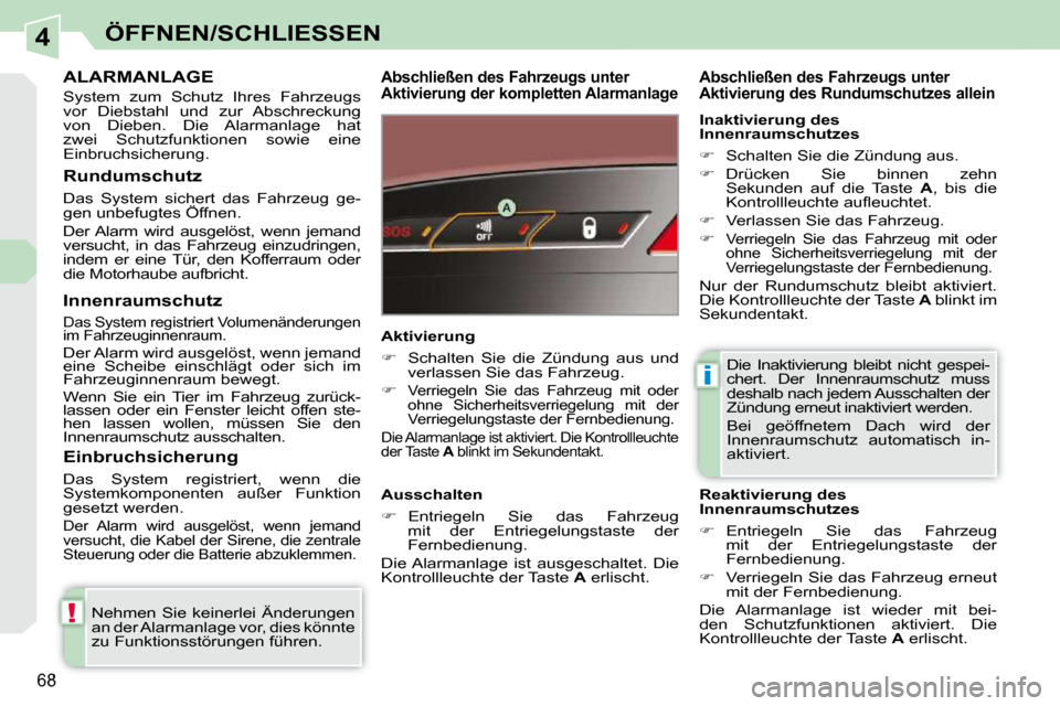 Peugeot 308 CC 2009 Betriebsanleitung (in German) 4
!
i
68
ÖFFNEN/SCHLIESSEN
ALARMANLAGE
System zum Schutz Ihres Fahrzeugs
vor Diebstahl und zur Abschreckung
von Dieben. Die Alarmanlage hat
zwei Schutzfunktionen sowie eine Peugeot 308 CC 2009 Betriebsanleitung (in German) 4
!
i
68
ÖFFNEN/SCHLIESSEN
ALARMANLAGE
System zum Schutz Ihres Fahrzeugs
vor Diebstahl und zur Abschreckung
von Dieben. Die Alarmanlage hat
zwei Schutzfunktionen sowie eine